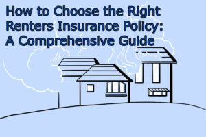 How to Choose the Right Renters Insurance Policy: A Comprehensive Guide
